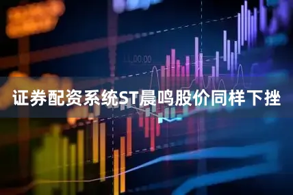 证券配资系统ST晨鸣股价同样下挫