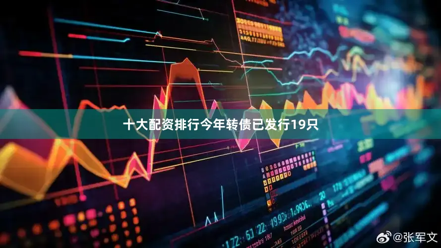 十大配资排行今年转债已发行19只
